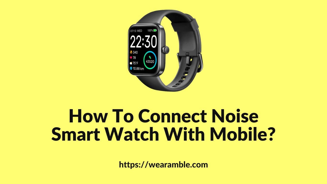How To Connect Noise Smart Watch with Mobile?